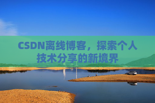 CSDN离线博客，探索个人技术分享的新境界