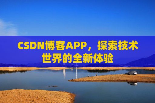 CSDN博客APP，探索技术世界的全新体验