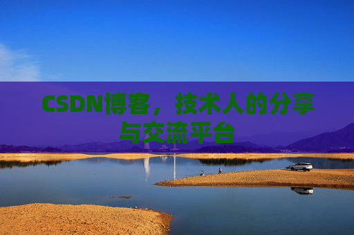 CSDN博客，技术人的分享与交流平台