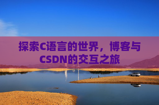 探索C语言的世界，博客与CSDN的交互之旅